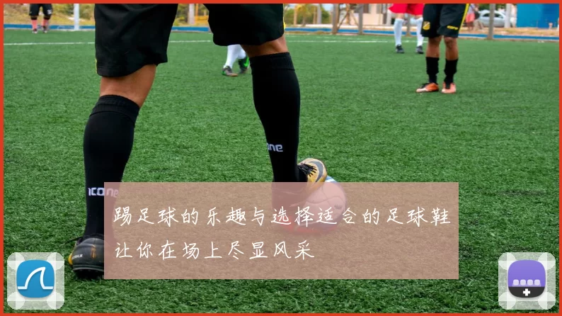 踢足球的乐趣与选择适合的足球鞋让你在场上尽显风采