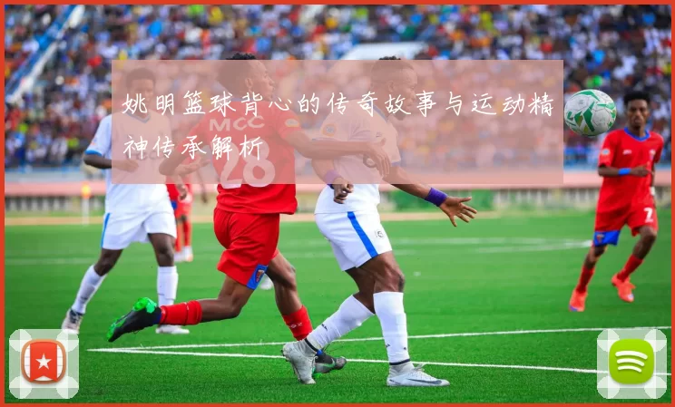 姚明篮球背心的传奇故事与运动精神传承解析